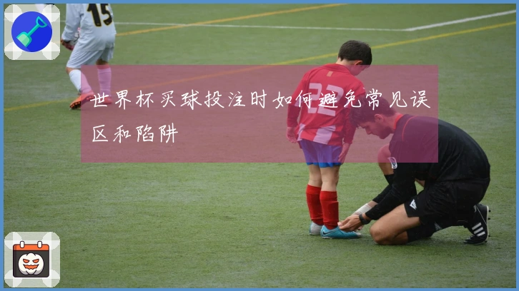 世界杯买球投注时如何避免常见误区和陷阱