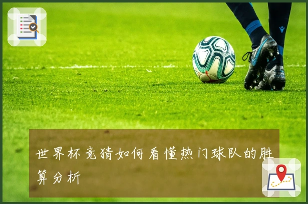 世界杯竞猜如何看懂热门球队的胜算分析